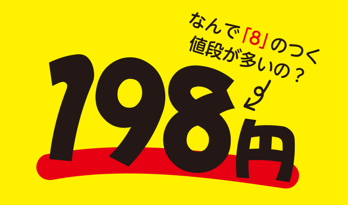 日常のマーケティング、198円に隠れた心理学とは。